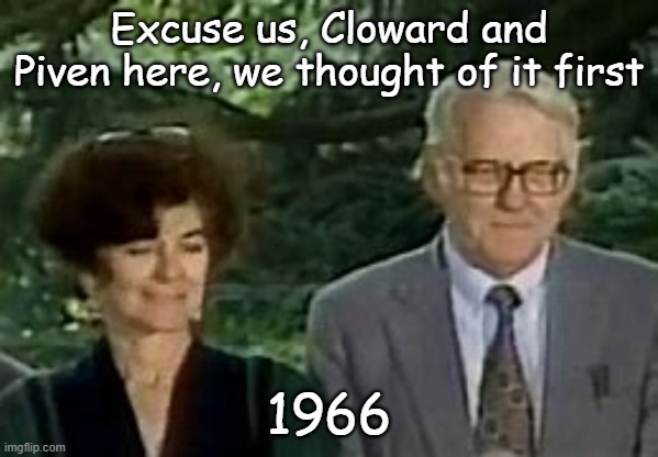 Cloward and Piven | Excuse us, Cloward and Piven here, we thought of it first 1966 | image tagged in cloward and piven | made w/ Imgflip meme maker