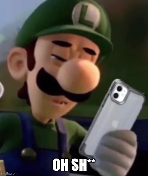 Luigi With Phone | OH SH** | image tagged in luigi with phone | made w/ Imgflip meme maker