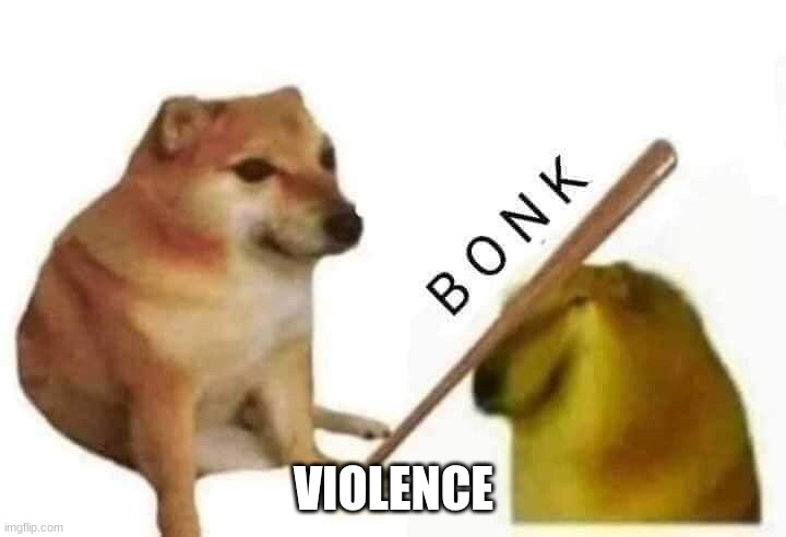 Doge bonk | VIOLENCE | image tagged in doge bonk | made w/ Imgflip meme maker