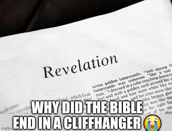 bro had movie plotlines before they were invented | WHY DID THE BIBLE END IN A CLIFFHANGER 😭 | made w/ Imgflip meme maker