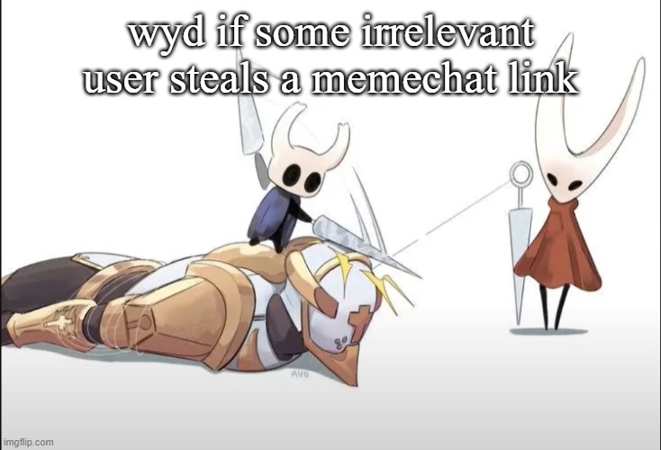 +HALLOWNESS | wyd if some irrelevant user steals a memechat link | image tagged in hallowness | made w/ Imgflip meme maker