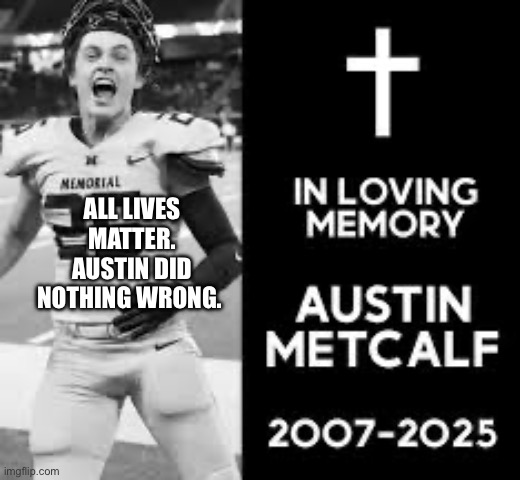 RIP Austin 2007-2025 | ALL LIVES MATTER. AUSTIN DID NOTHING WRONG. | image tagged in austin metcalf | made w/ Imgflip meme maker