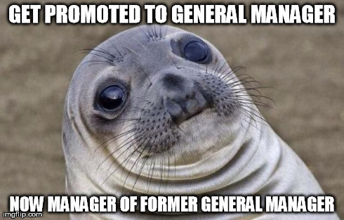 Awkward Moment Sealion Meme | GET PROMOTED TO GENERAL MANAGER NOW MANAGER OF FORMER GENERAL MANAGER | image tagged in memes,awkward moment sealion,AdviceAnimals | made w/ Imgflip meme maker