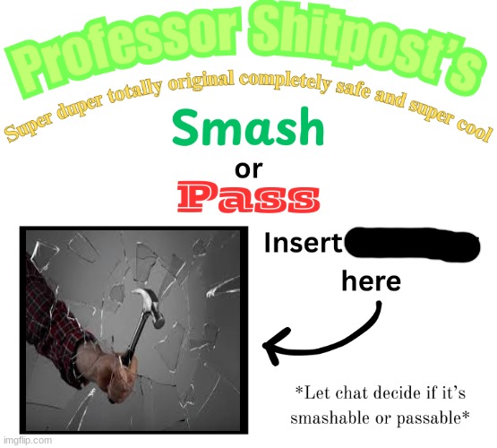 Professor Shitpost's smash or pass | image tagged in professor shitpost's smash or pass | made w/ Imgflip meme maker