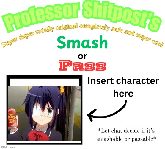 Professor Shitpost's smash or pass | image tagged in professor shitpost's smash or pass | made w/ Imgflip meme maker