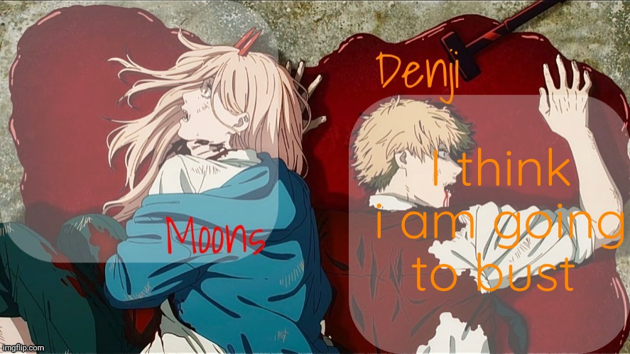 Moons x Denji announcement template | I think i am going to bust | image tagged in moons x denji announcement template | made w/ Imgflip meme maker