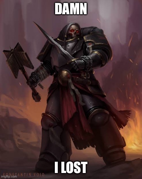 Black templar | DAMN I LOST | image tagged in black templar | made w/ Imgflip meme maker