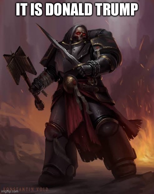 Black templar | IT IS DONALD TRUMP | image tagged in black templar | made w/ Imgflip meme maker
