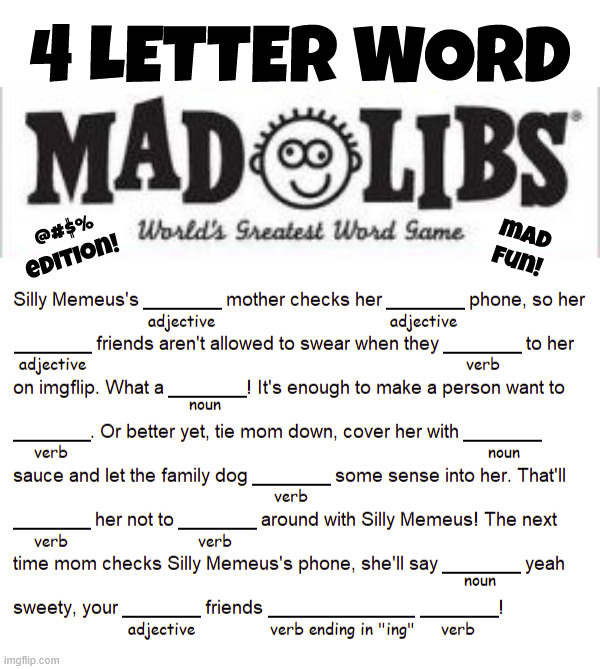 Remember, some 4 letter words can act as ANY part of speech! | 4 LETTER WORD; mad fun! @#$% edition! | image tagged in madlibs | made w/ Imgflip meme maker