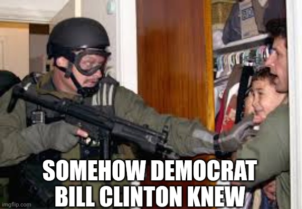 Elian Gonzalez | SOMEHOW DEMOCRAT BILL CLINTON KNEW | image tagged in elian gonzalez | made w/ Imgflip meme maker
