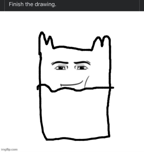 Finish the drawing | image tagged in finish the drawing | made w/ Imgflip meme maker