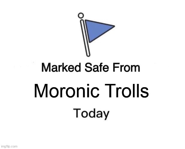 Moronic Trolls for my boy Urban | Moronic Trolls | image tagged in memes,marked safe from,funny,moron,trolls,social media | made w/ Imgflip meme maker