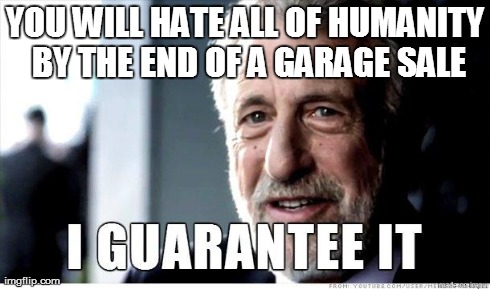 George Zimmer | YOU WILL HATE ALL OF HUMANITY BY THE END OF A GARAGE SALE | image tagged in george zimmer,AdviceAnimals | made w/ Imgflip meme maker