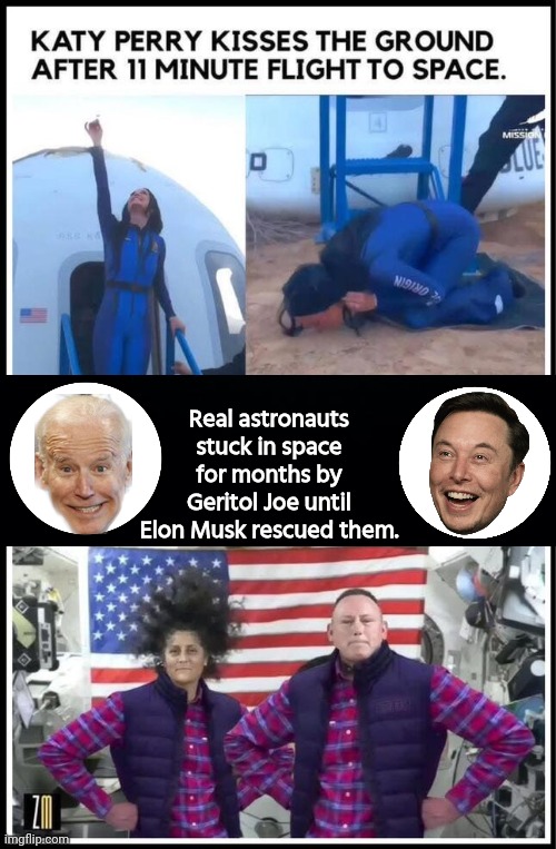 Real Astronauts vs Katy Perry | Real astronauts stuck in space for months by Geritol Joe until Elon Musk rescued them. | image tagged in black background,katy perry,joe biden,elon musk | made w/ Imgflip meme maker