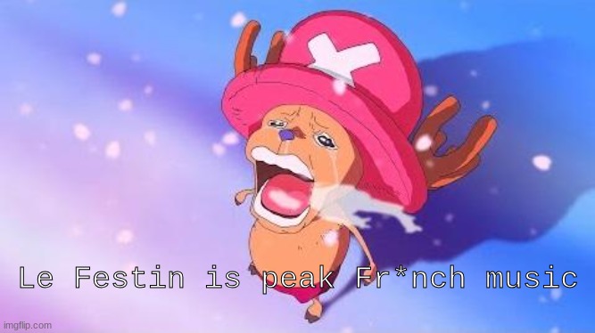 the only time i will support them | Le Festin is peak Fr*nch music | made w/ Imgflip meme maker