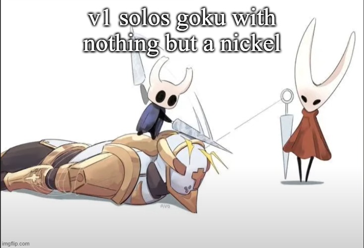 +HALLOWNESS | v1 solos goku with nothing but a nickel | image tagged in hallowness | made w/ Imgflip meme maker