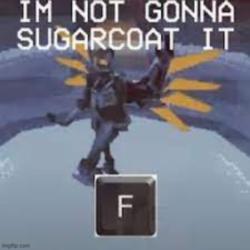 not gonna sugarcoat it | image tagged in not gonna sugarcoat it | made w/ Imgflip meme maker