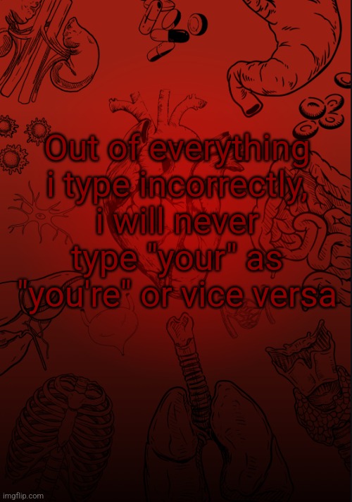 I lobe biology | Out of everything i type incorrectly, i will never type "your" as "you're" or vice versa | image tagged in i lobe biology | made w/ Imgflip meme maker