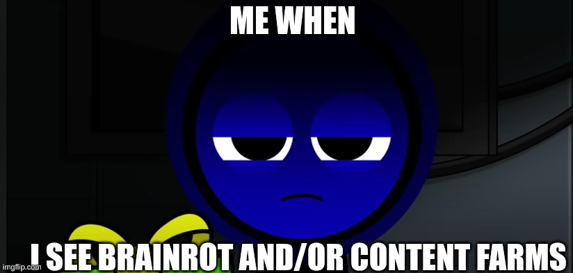Angry Jevin (Sprunki) | ME WHEN; I SEE BRAINROT AND/OR CONTENT FARMS | image tagged in angry jevin sprunki | made w/ Imgflip meme maker