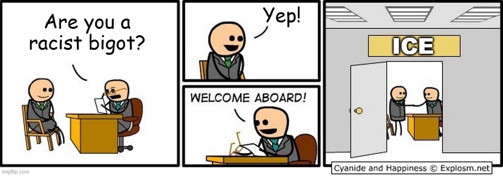 Job Interview | Yep! Are you a racist bigot? ICE | image tagged in job interview,political,politics,political meme,american politics | made w/ Imgflip meme maker
