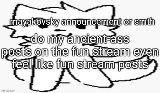 mayakovsky announcement | do my ancient-ass posts on the fun stream even feel like fun stream posts | image tagged in mayakovsky announcement | made w/ Imgflip meme maker