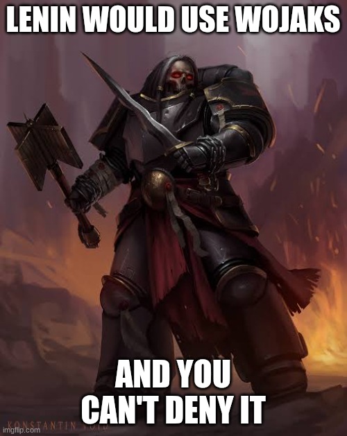 Black templar | LENIN WOULD USE WOJAKS AND YOU CAN'T DENY IT | image tagged in black templar | made w/ Imgflip meme maker
