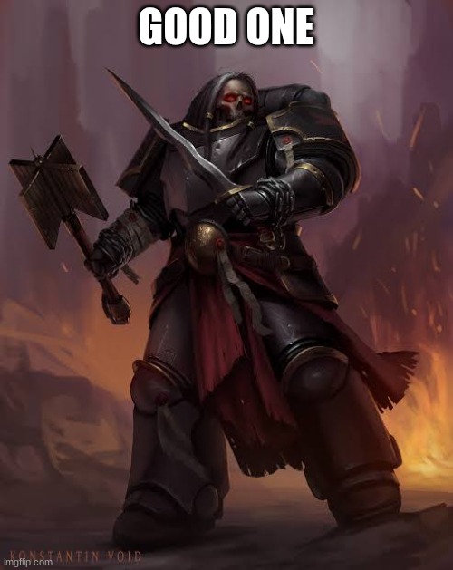 Black templar | GOOD ONE | image tagged in black templar | made w/ Imgflip meme maker