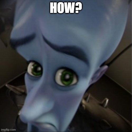 Megamind peeking | HOW? | image tagged in megamind peeking | made w/ Imgflip meme maker
