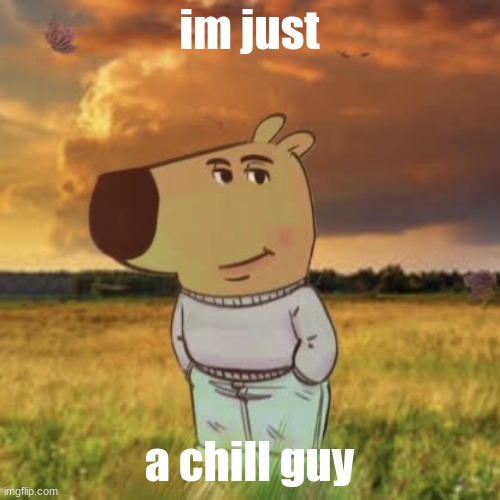 Chill guy | im just a chill guy | image tagged in chill guy | made w/ Imgflip meme maker