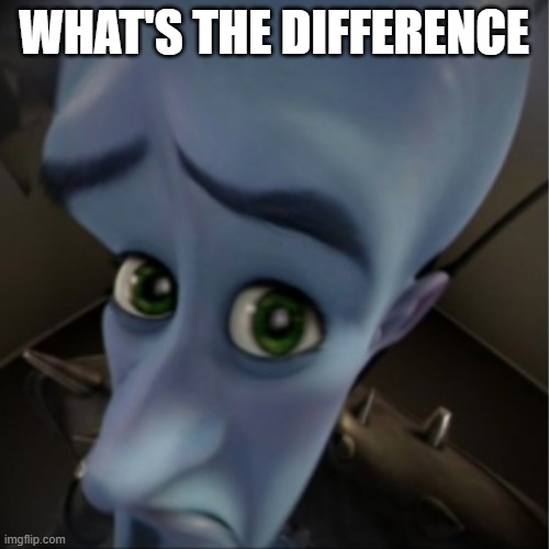 Megamind peeking | WHAT'S THE DIFFERENCE | image tagged in megamind peeking | made w/ Imgflip meme maker