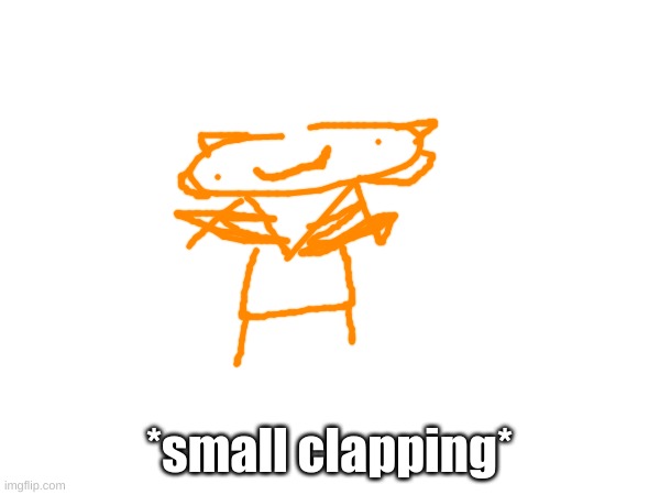 *small clapping* | made w/ Imgflip meme maker