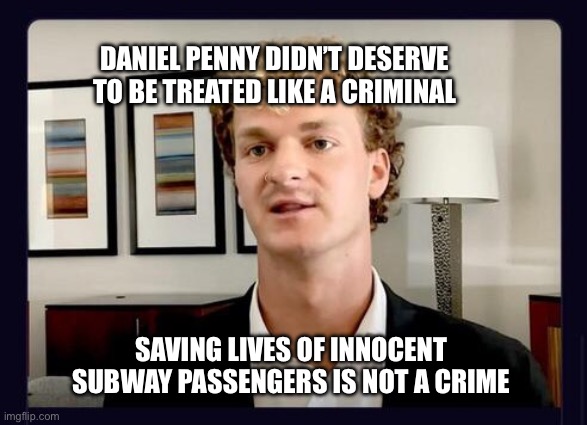Self defense is not a crime | DANIEL PENNY DIDN’T DESERVE TO BE TREATED LIKE A CRIMINAL; SAVING LIVES OF INNOCENT SUBWAY PASSENGERS IS NOT A CRIME | image tagged in daniel penny,politics | made w/ Imgflip meme maker