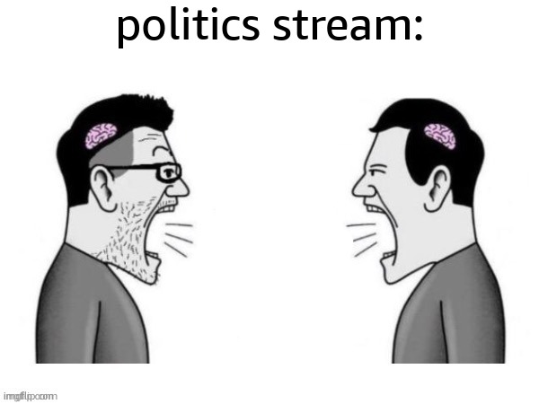 small brains yelling at kojak | politics stream: | image tagged in small brains yelling at kojak | made w/ Imgflip meme maker
