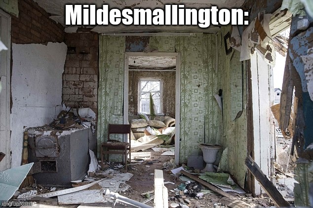 Destroyed interior | Mildesmallington: | image tagged in destroyed interior | made w/ Imgflip meme maker
