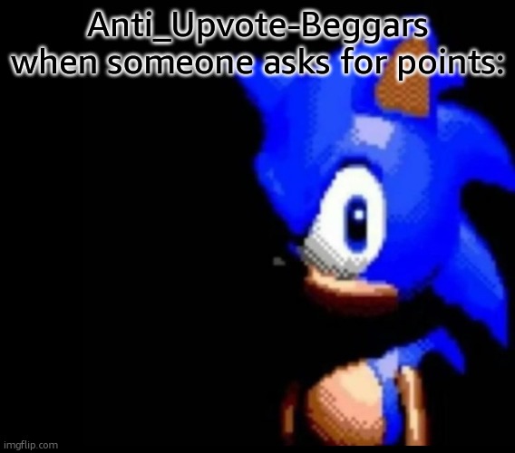 Sonic stares | Anti_Upvote-Beggars when someone asks for points: | image tagged in sonic stares | made w/ Imgflip meme maker