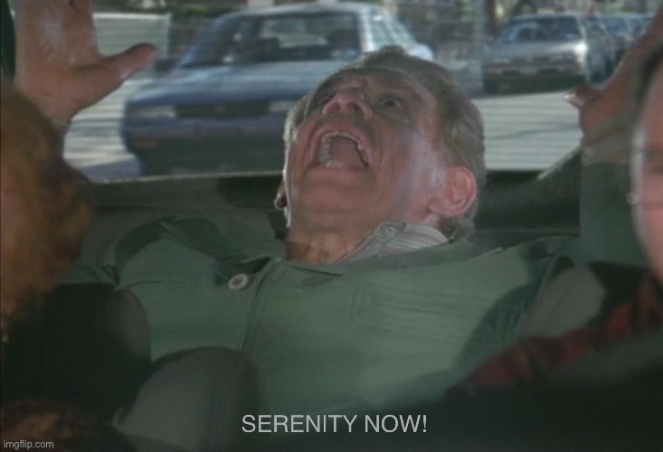 SERENITY NOW! | image tagged in serenity now,frank costanza,seinfeld | made w/ Imgflip meme maker