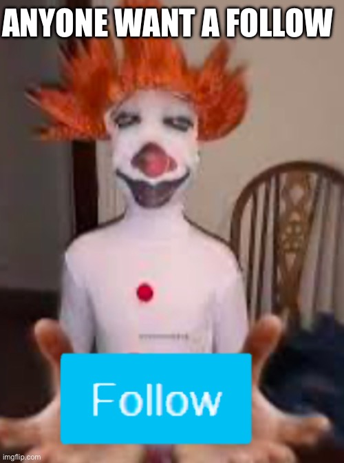 Anyone want a follow | ANYONE WANT A FOLLOW | made w/ Imgflip meme maker
