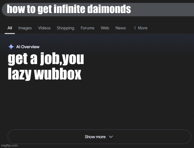 bros trying so hard | how to get infinite daimonds; get a job,you lazy wubbox | image tagged in ai overview | made w/ Imgflip meme maker