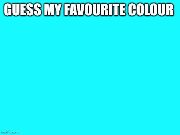 GUESS MY FAVOURITE COLOUR | made w/ Imgflip meme maker