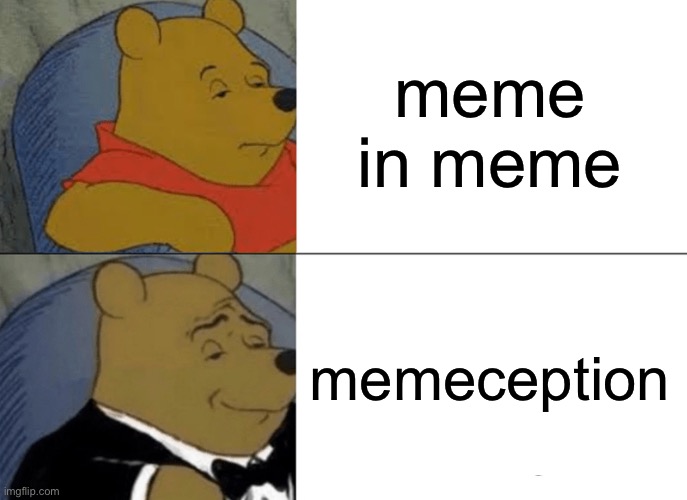 i prefer this | meme in meme; memeception | image tagged in memes,tuxedo winnie the pooh,nothing to do with my life | made w/ Imgflip meme maker