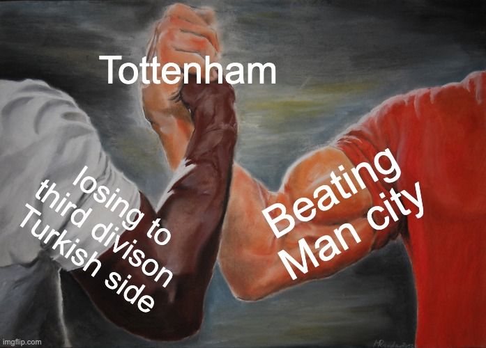 Epic Handshake | Tottenham; Beating Man city; losing to third divison Turkish side | image tagged in memes,epic handshake | made w/ Imgflip meme maker