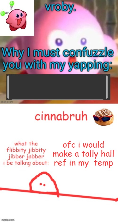 vroby. and cinnabruh shared temp | ofc i would make a tally hall ref in my  temp | image tagged in vroby and cinnabruh shared temp | made w/ Imgflip meme maker