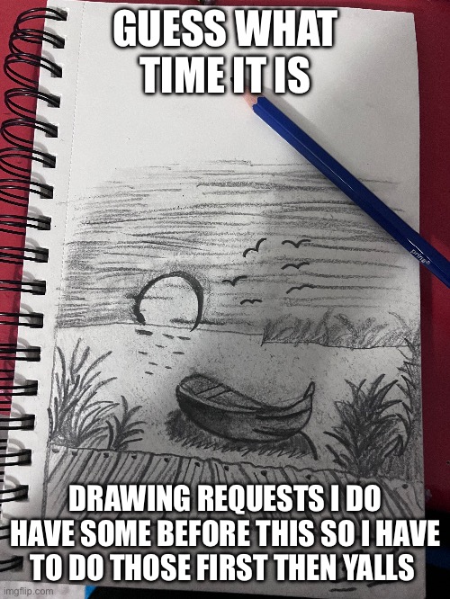 Yaya | GUESS WHAT TIME IT IS; DRAWING REQUESTS I DO HAVE SOME BEFORE THIS SO I HAVE TO DO THOSE FIRST THEN YALLS | made w/ Imgflip meme maker