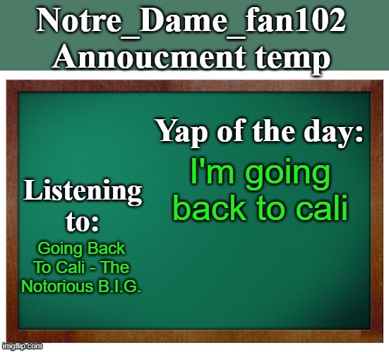 Never been lol | I'm going back to cali; Going Back To Cali - The Notorious B.I.G. | image tagged in notre_dame_fan102's announcement temp | made w/ Imgflip meme maker