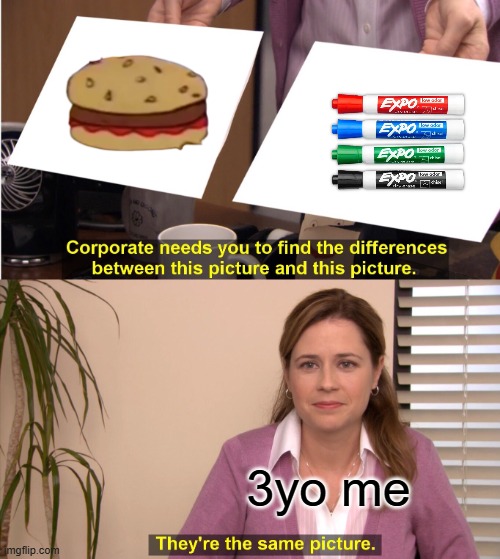 do not eat markers | 3yo me | image tagged in memes,they're the same picture | made w/ Imgflip meme maker