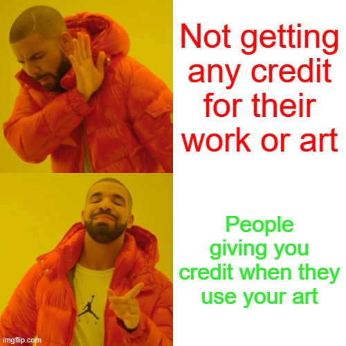 Give credit please. | Not getting any credit for their work or art; People giving you credit when they use your art | image tagged in memes,drake hotline bling | made w/ Imgflip meme maker
