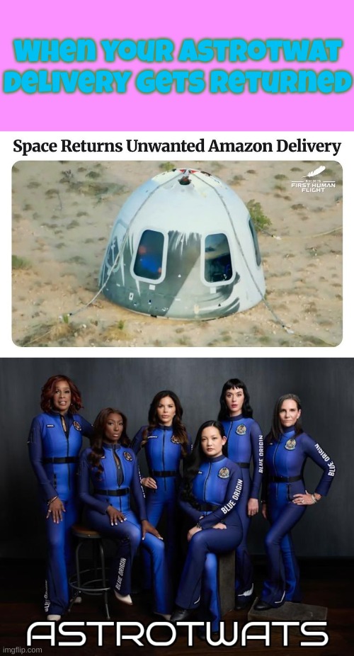 Research confirms, going to space doesn't improve intelligence. Trust the Science | When your Astrotwat delivery gets returned | made w/ Imgflip meme maker