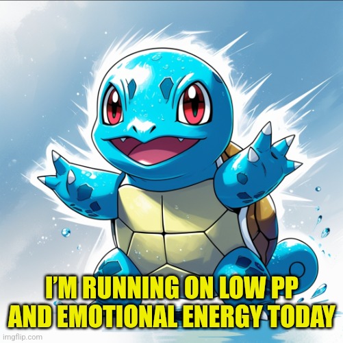 I’M RUNNING ON LOW PP AND EMOTIONAL ENERGY TODAY | made w/ Imgflip meme maker
