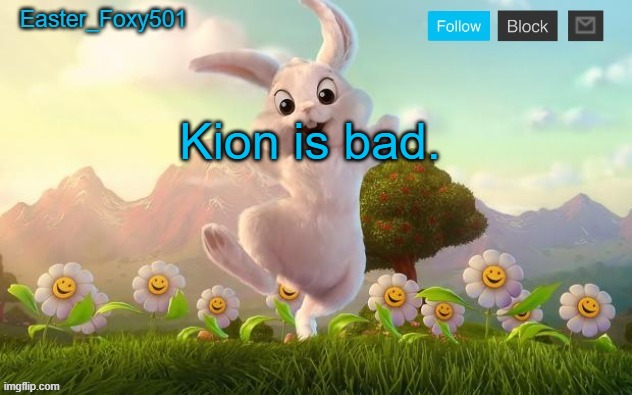 Easter_Foxy501 announcement template | Kion is bad. | image tagged in easter_foxy501 announcement template | made w/ Imgflip meme maker