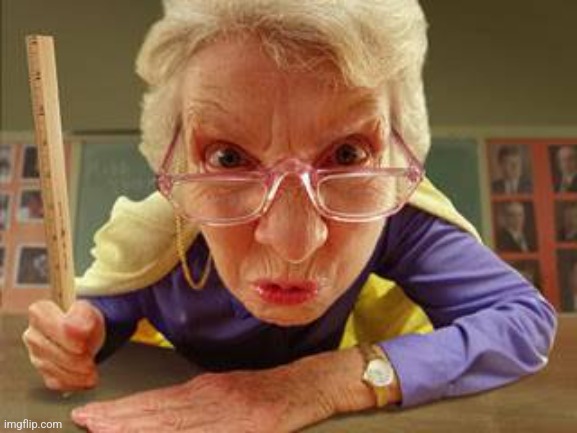Angry Teacher | image tagged in angry teacher | made w/ Imgflip meme maker